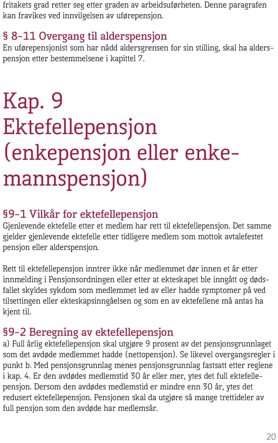 9 Ektefellepensjon (enkepensjon eller enkemannspensjon) 9 1 Vilkår for ektefellepensjon Gjenlevende ektefelle etter et medlem har rett til ektefellepensjon.