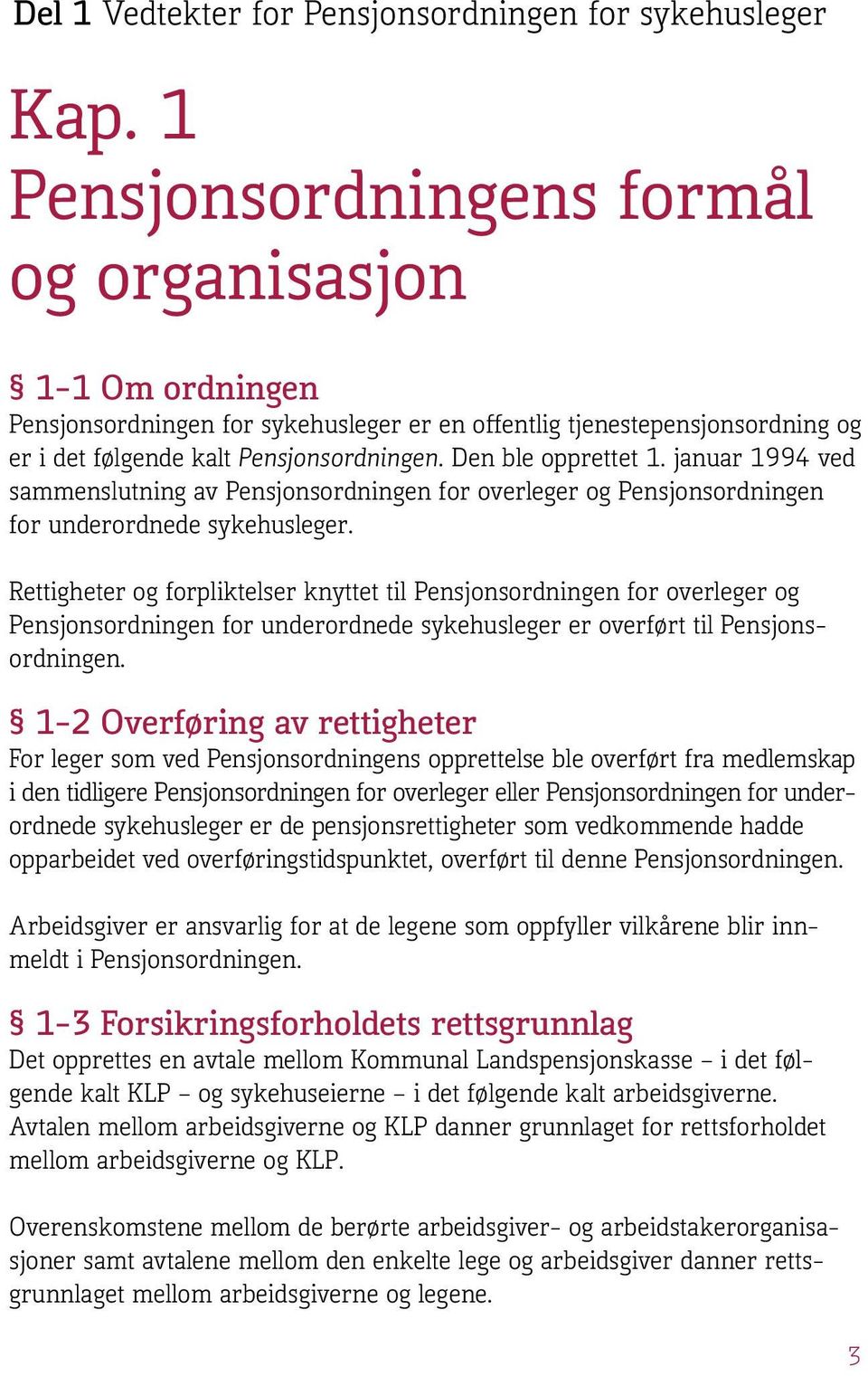 Den ble opprettet 1. januar 1994 ved sammenslutning av Pensjonsordningen for overleger og Pensjonsordningen for underordnede sykehusleger.