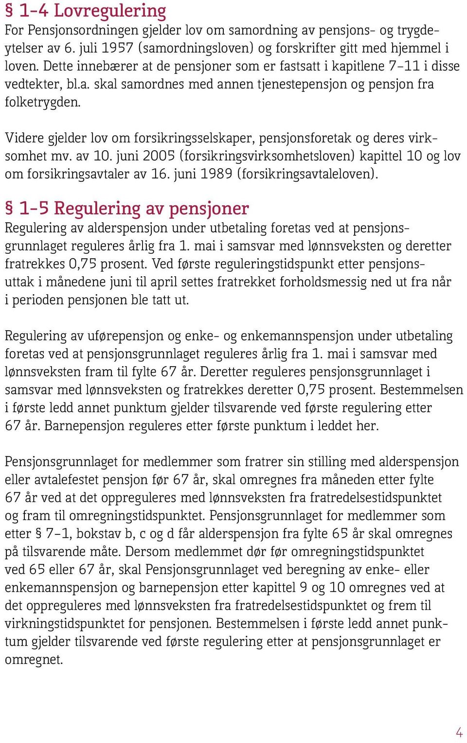 Videre gjelder lov om forsikringsselskaper, pensjonsforetak og deres virksomhet mv. av 10. juni 2005 (forsikringsvirksomhetsloven) kapittel 10 og lov om forsikringsavtaler av 16.