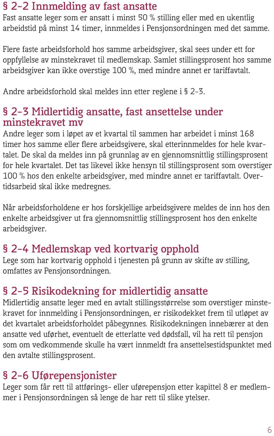 Samlet stillingsprosent hos samme arbeidsgiver kan ikke overstige 100 %, med mindre annet er tariffavtalt. Andre arbeidsforhold skal meldes inn etter reglene i 2-3.