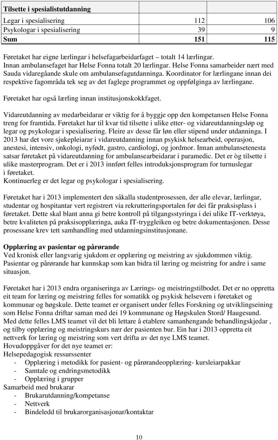 Koordinator for lærlingane innan dei respektive fagområda tek seg av det faglege programmet og oppfølginga av lærlingane. Føretaket har også lærling innan institusjonskokkfaget.