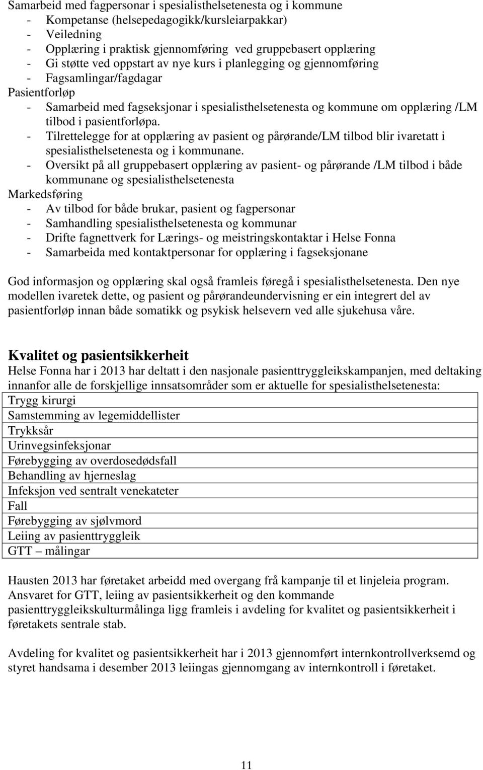 - Tilrettelegge for at opplæring av pasient og pårørande/lm tilbod blir ivaretatt i spesialisthelsetenesta og i kommunane.