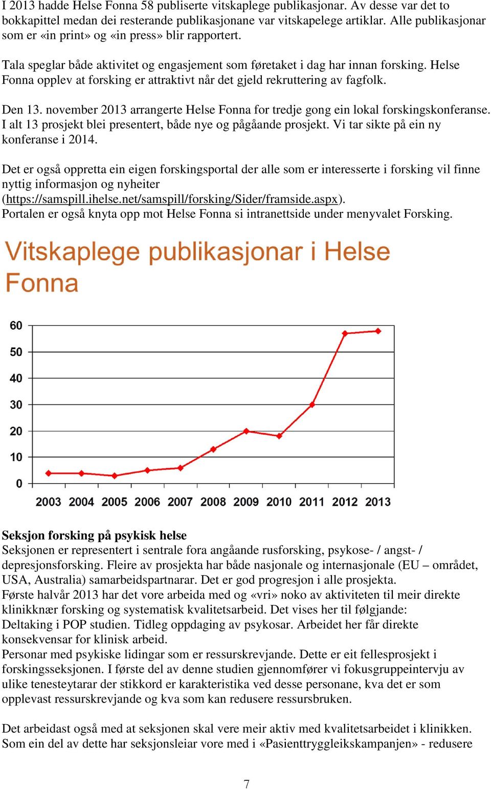 Helse Fonna opplev at forsking er attraktivt når det gjeld rekruttering av fagfolk. Den 13. november 2013 arrangerte Helse Fonna for tredje gong ein lokal forskingskonferanse.