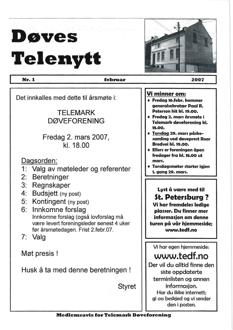 foreningsleder senest 4 uker før årsmøtedagen. Frist 2.febr.07. 7: Valg Møt presis! Husk å ta med denne beretningen! Styret 2007 Vi minner om: Fredag 16.febr. bommer generalsebretær Paal R.