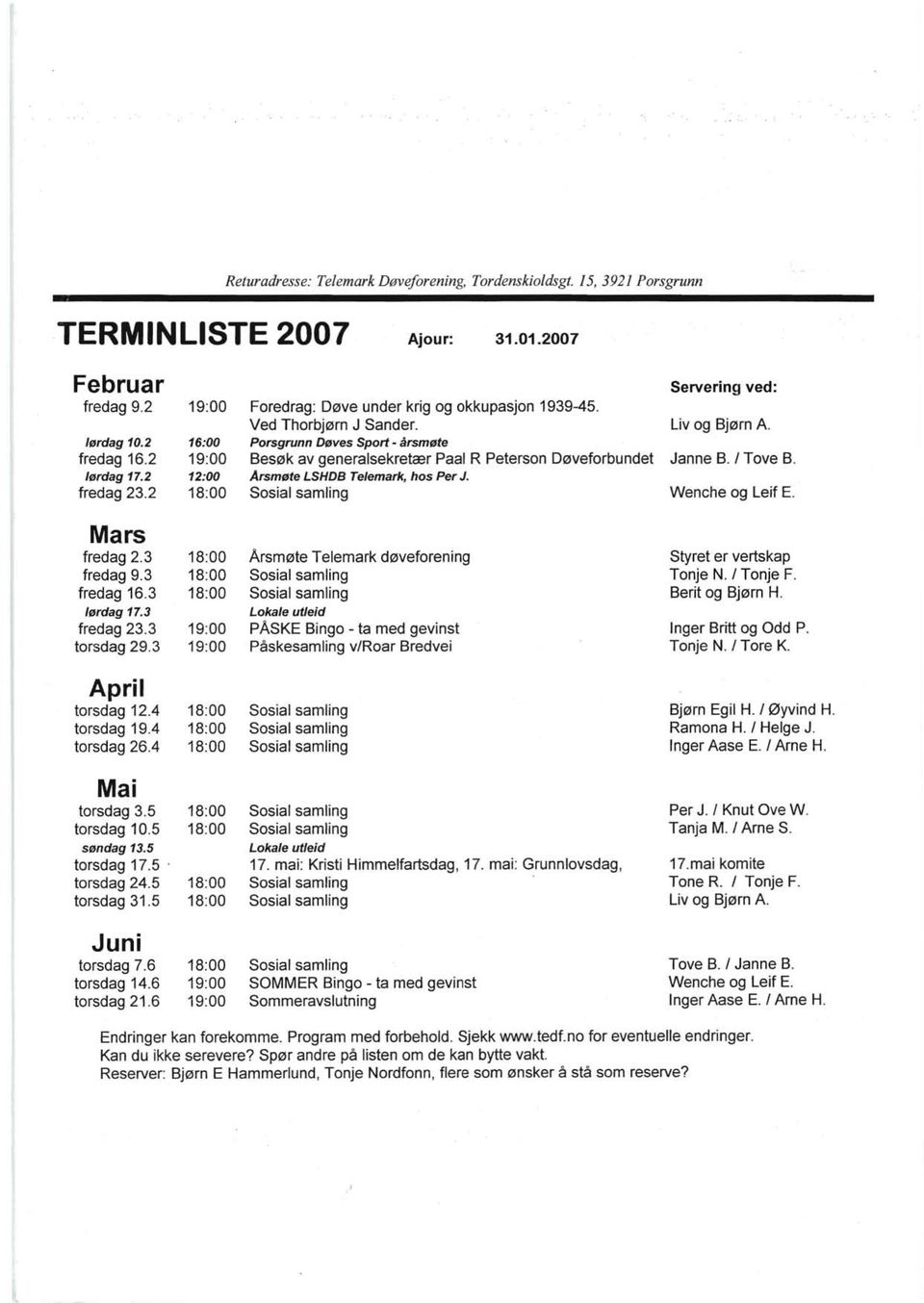 2 12:00 Arsmøte LSHDB Telemark, hos Per J. fredag 23.2 18:00 Sosial samling Wenche og Leif E. Mars fredag 2.3 18:00 Arsmøte Telemark døveforening Styret er vertskap fredag 9.