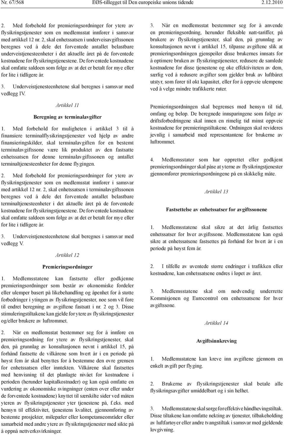 2, skal enhetssatsen i underveisavgiftssonen beregnes ved å dele det forventede antallet belastbare underveistjenesteenheter i det aktuelle året på de forventede kostnadene for flysikringstjenestene.