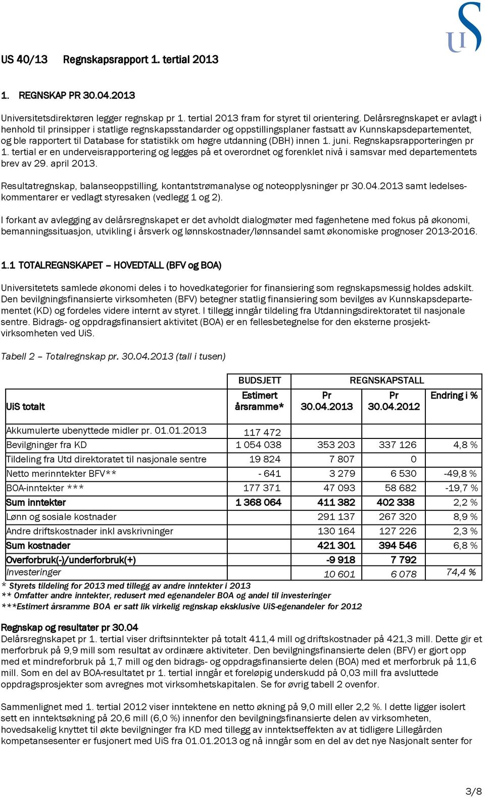 utdanning (DBH) innen 1. juni. Regnskapsrapporteringen pr 1. tertial er en underveisrapportering og legges på et overordnet og forenklet nivå i samsvar med departementets brev av 29. april 2013.