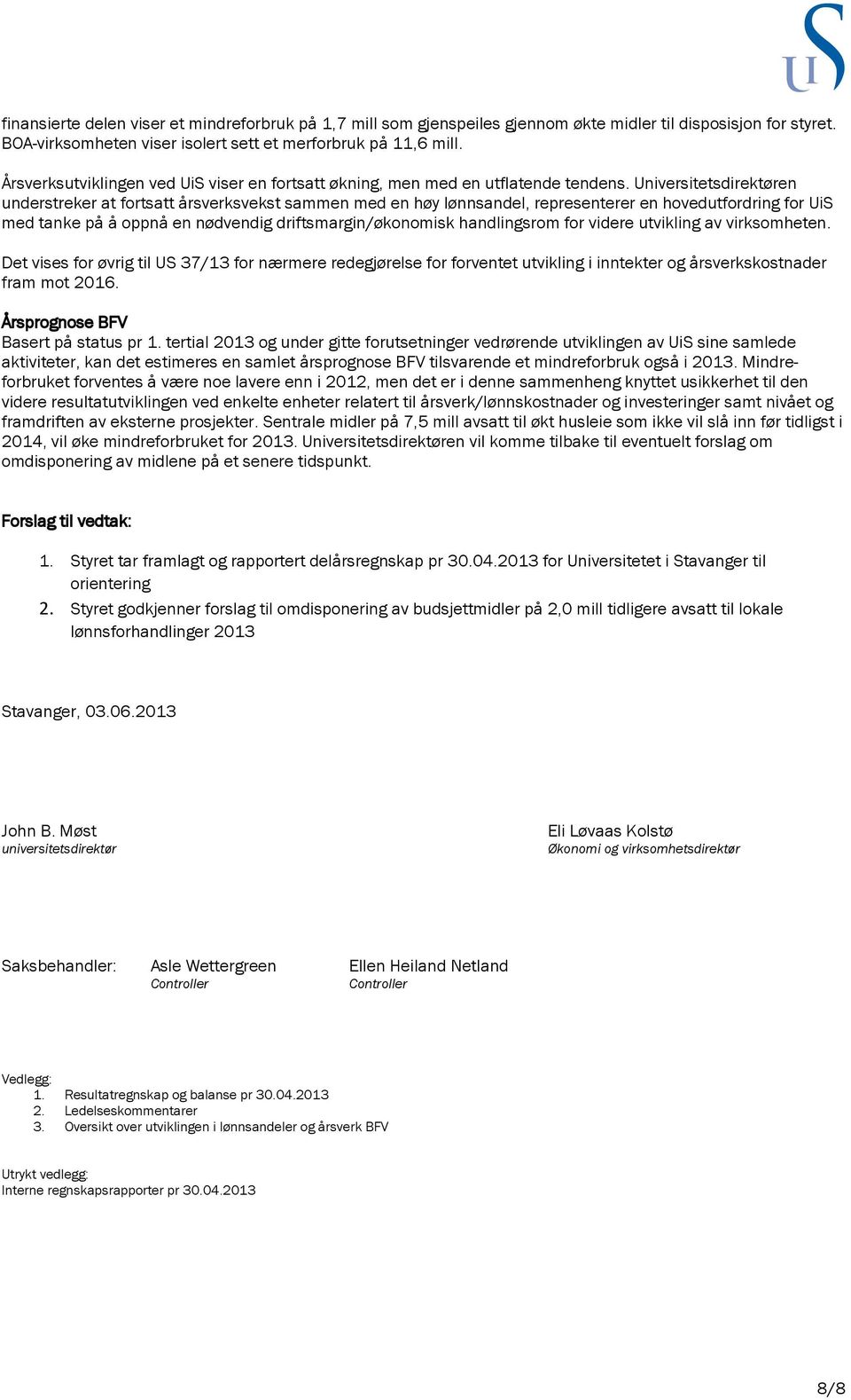 Universitetsdirektøren understreker at fortsatt årsverksvekst sammen med en høy lønnsandel, representerer en hovedutfordring for UiS med tanke på å oppnå en nødvendig driftsmargin/økonomisk