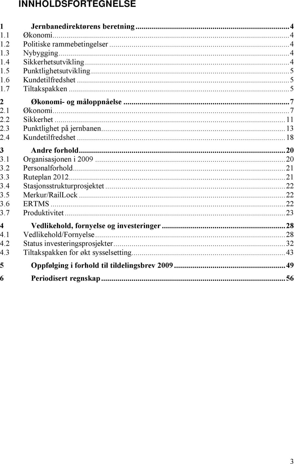 1 Organisasjonen i 2009...20 3.2 Personalforhold...21 3.3 Ruteplan 2012...21 3.4 Stasjonsstrukturprosjektet...22 3.5 Merkur/RailLock...22 3.6 ERTMS...22 3.7 Produktivitet.