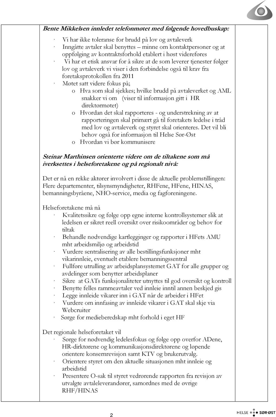 fra 2011 Møtet satt videre fokus på; o Hva som skal sjekkes; hvilke brudd på avtaleverket og AML snakker vi om (viser til informasjon gitt i HR direktørmøtet) o Hvordan det skal rapporteres - og