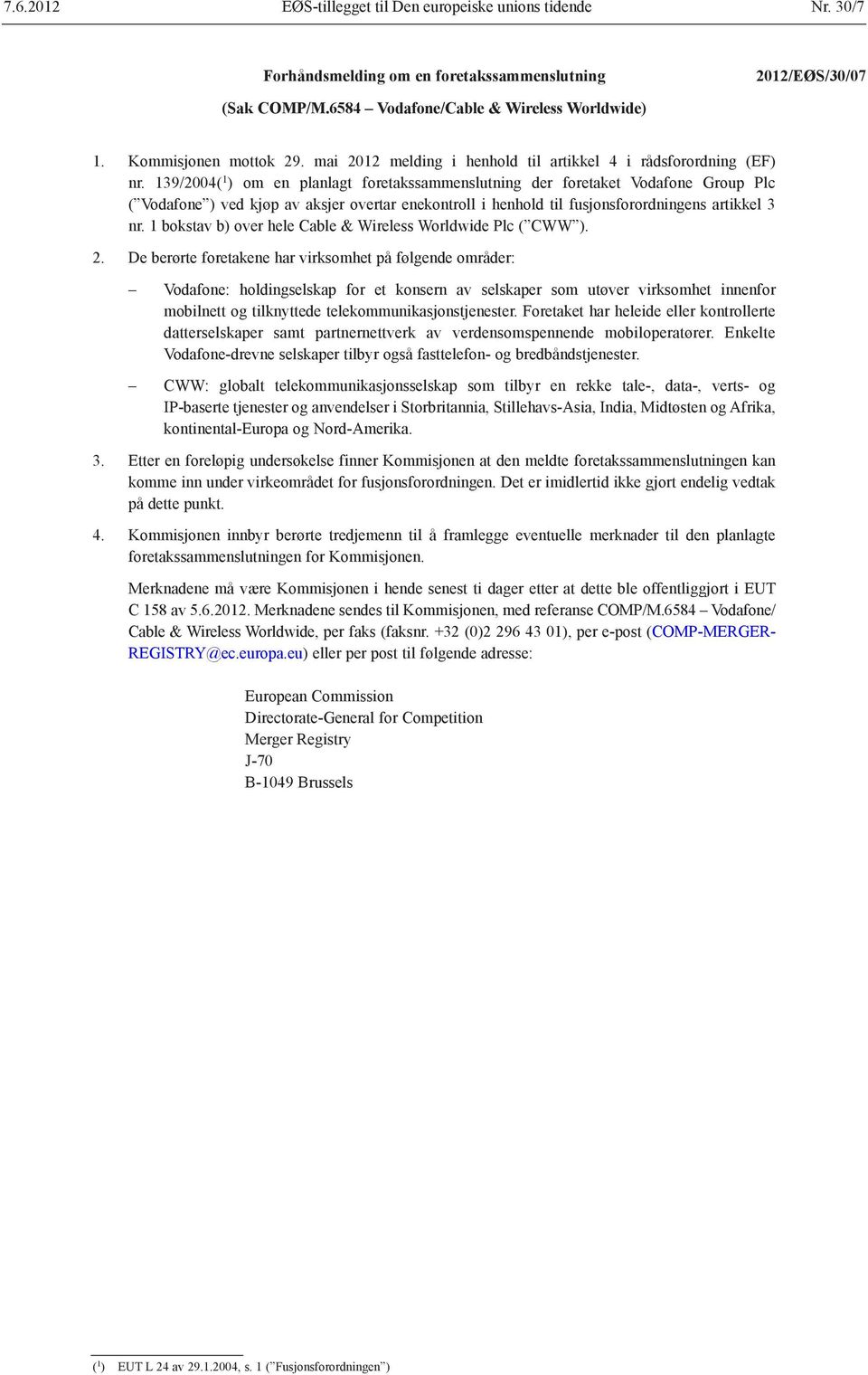 139/2004( 1 ) om en planlagt foretakssammenslutning der foretaket Vodafone Group Plc ( Vodafone ) ved kjøp av aksjer overtar enekontroll i henhold til fusjonsforordningens artikkel 3 nr.