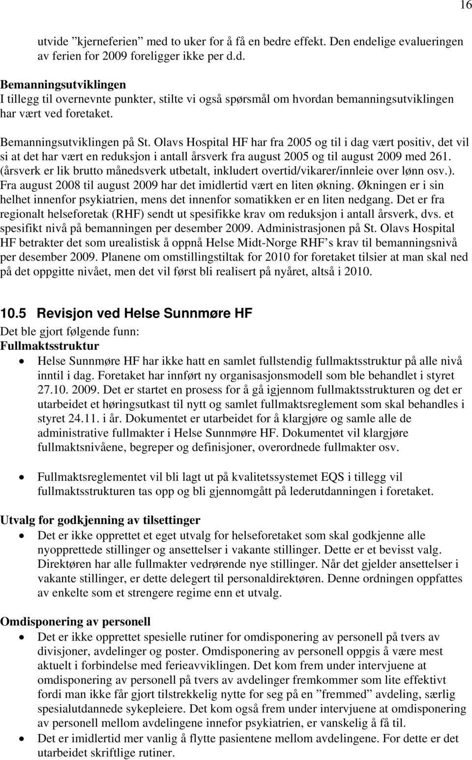 (årsverk er lik brutto månedsverk utbetalt, inkludert overtid/vikarer/innleie over lønn osv.). Fra august 2008 til august 2009 har det imidlertid vært en liten økning.