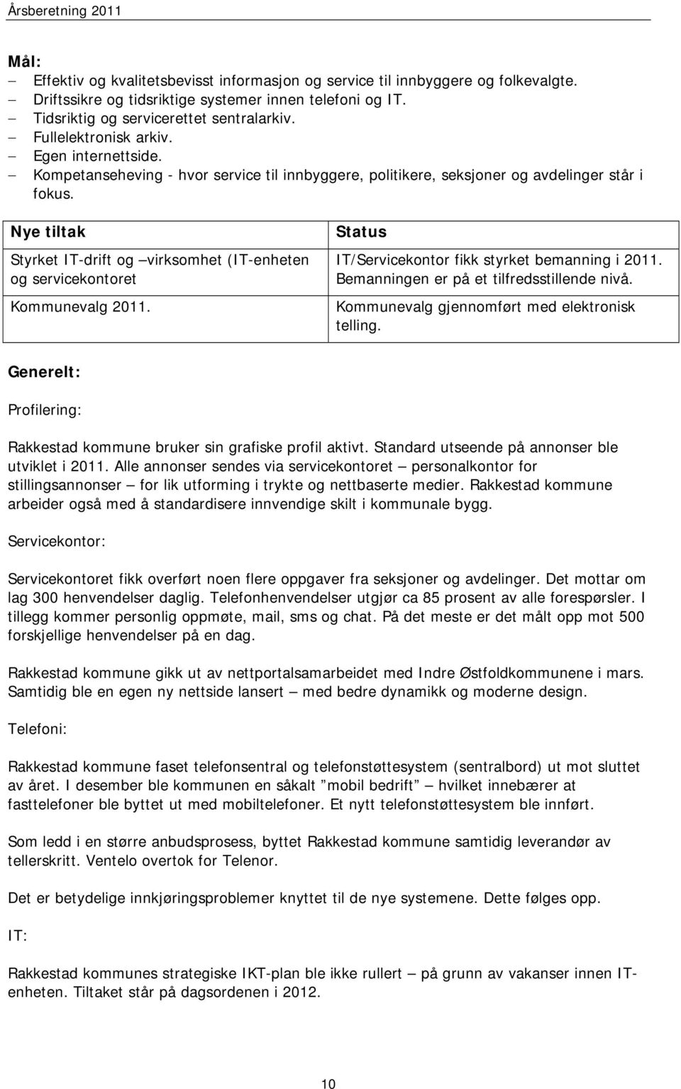 Nye tiltak Styrket IT-drift og virksomhet (IT-enheten og servicekontoret Kommunevalg 2011. Status IT/Servicekontor fikk styrket bemanning i 2011. Bemanningen er på et tilfredsstillende nivå.