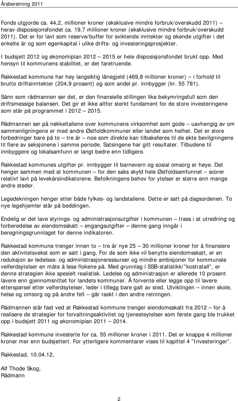 I budsjett 2012 og økonomiplan 2012 2015 er hele disposisjonsfondet brukt opp. Med hensyn til kommunens stabilitet, er det faretruende.