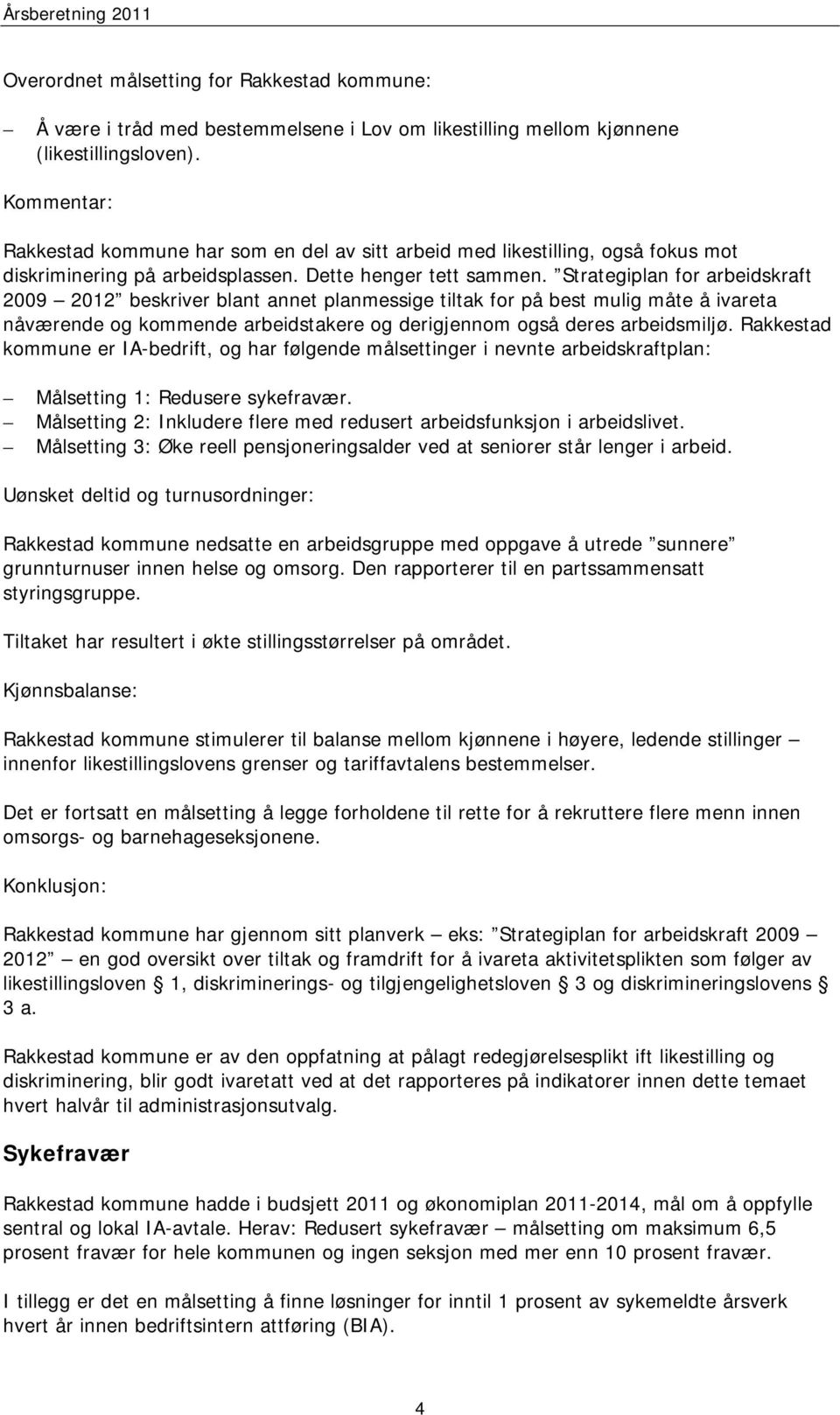 Strategiplan for arbeidskraft 2009 2012 beskriver blant annet planmessige tiltak for på best mulig måte å ivareta nåværende og kommende arbeidstakere og derigjennom også deres arbeidsmiljø.