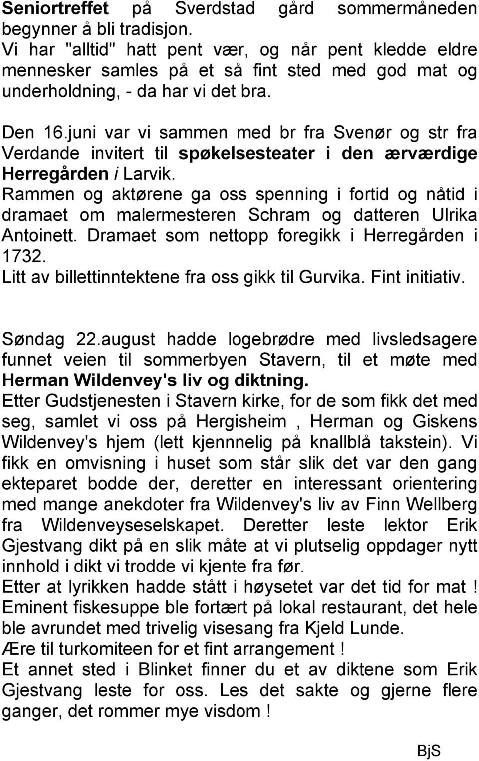 juni var vi sammen med br fra Svenør og str fra Verdande invitert til spøkelsesteater i den ærværdige Herregården i Larvik.