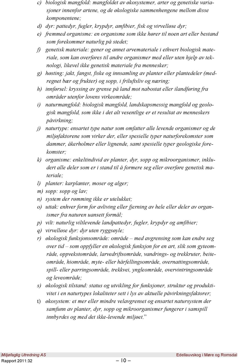 ethvert biologisk materiale, som kan overføres til andre organismer med eller uten hjelp av teknologi, likevel ikke genetisk materiale fra mennesker; g) høsting: jakt, fangst, fiske og innsamling av