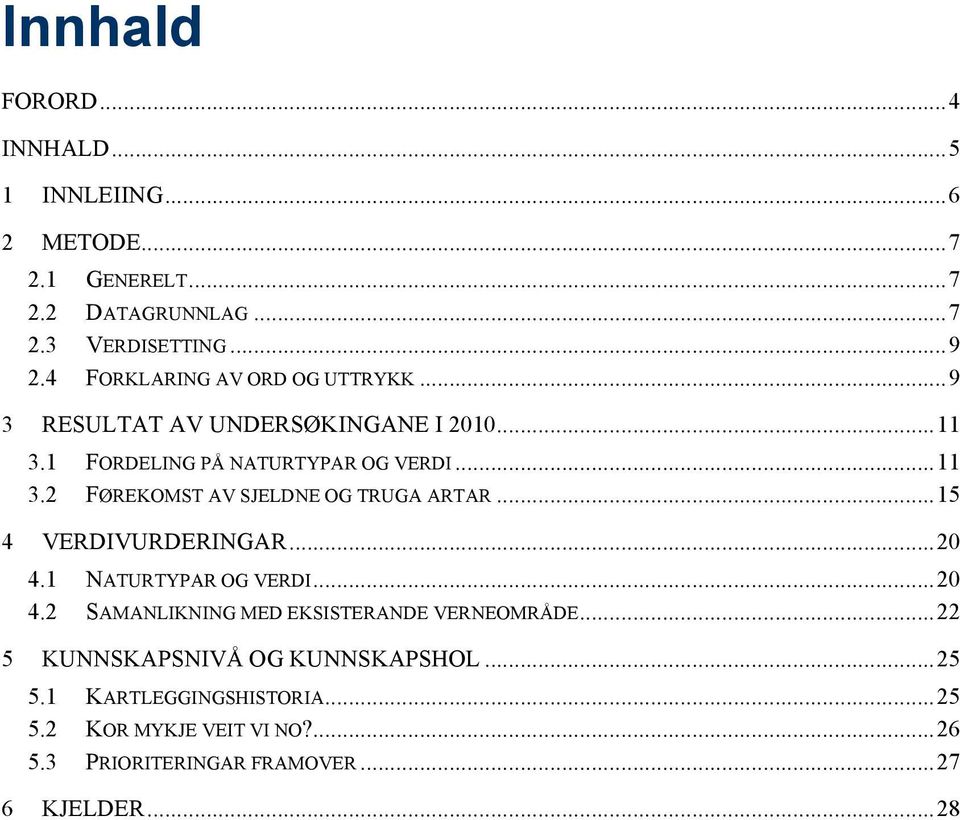 .. 15 4 VERDIVURDERINGAR... 20 4.1 NATURTYPAR OG VERDI... 20 4.2 SAMANLIKNING MED EKSISTERANDE VERNEOMRÅDE.