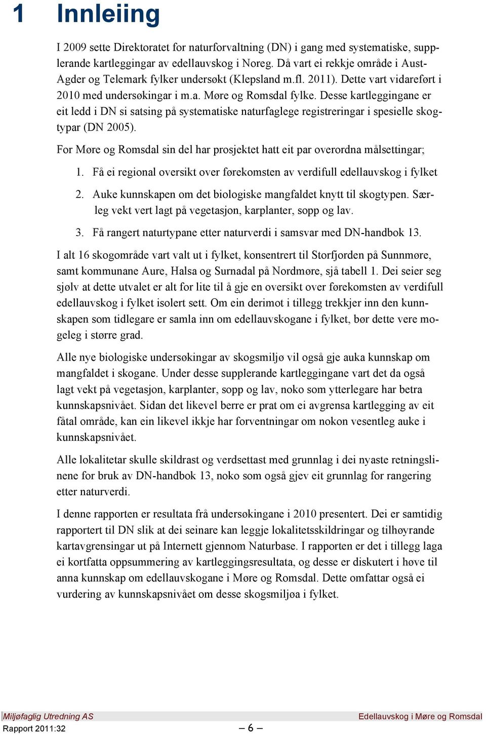 Desse kartleggingane er eit ledd i DN si satsing på systematiske naturfaglege registreringar i spesielle skogtypar (DN 2005).