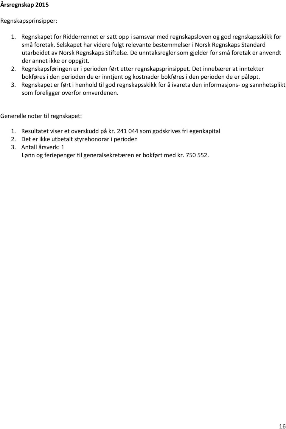 2. Regnskapsføringen er i perioden ført etter regnskapsprinsippet. Det innebærer at inntekter bokføres i den perioden de er inntjent og kostnader bokføres i den perioden de er påløpt. 3.