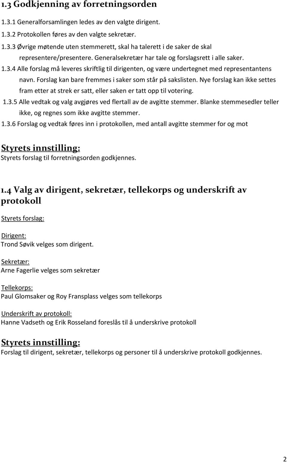 Forslag kan bare fremmes i saker som står på sakslisten. Nye forslag kan ikke settes fram etter at strek er satt, eller saken er tatt opp til votering. 1.3.