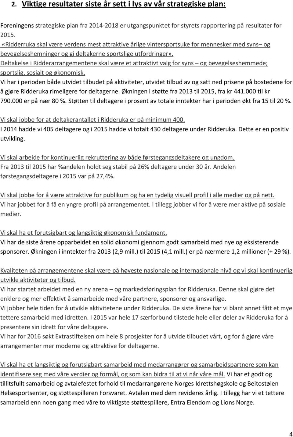 Deltakelse i Ridderarrangementene skal være et attraktivt valg for syns og bevegelseshemmede; sportslig, sosialt og økonomisk.