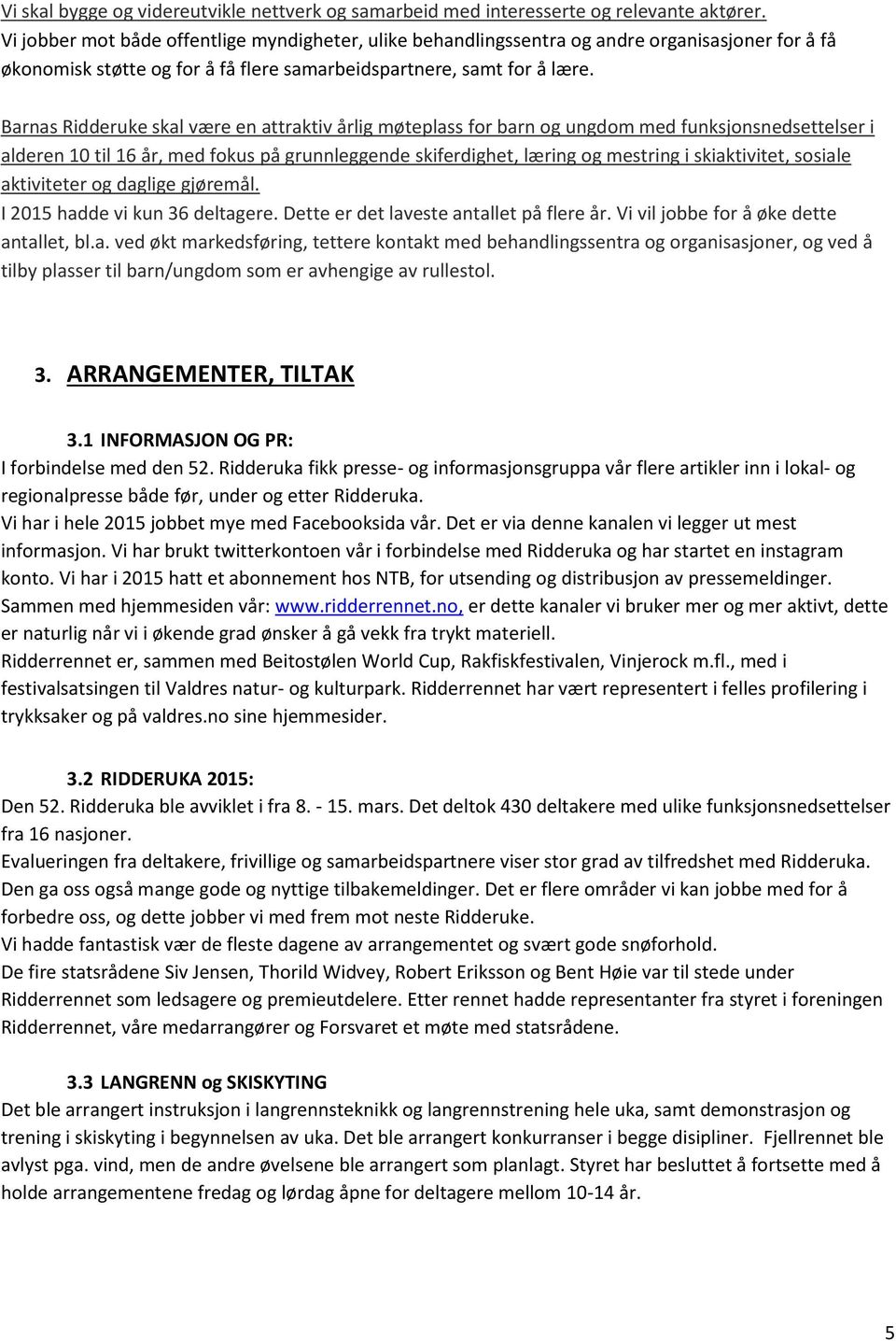 Barnas Ridderuke skal være en attraktiv årlig møteplass for barn og ungdom med funksjonsnedsettelser i alderen 10 til 16 år, med fokus på grunnleggende skiferdighet, læring og mestring i