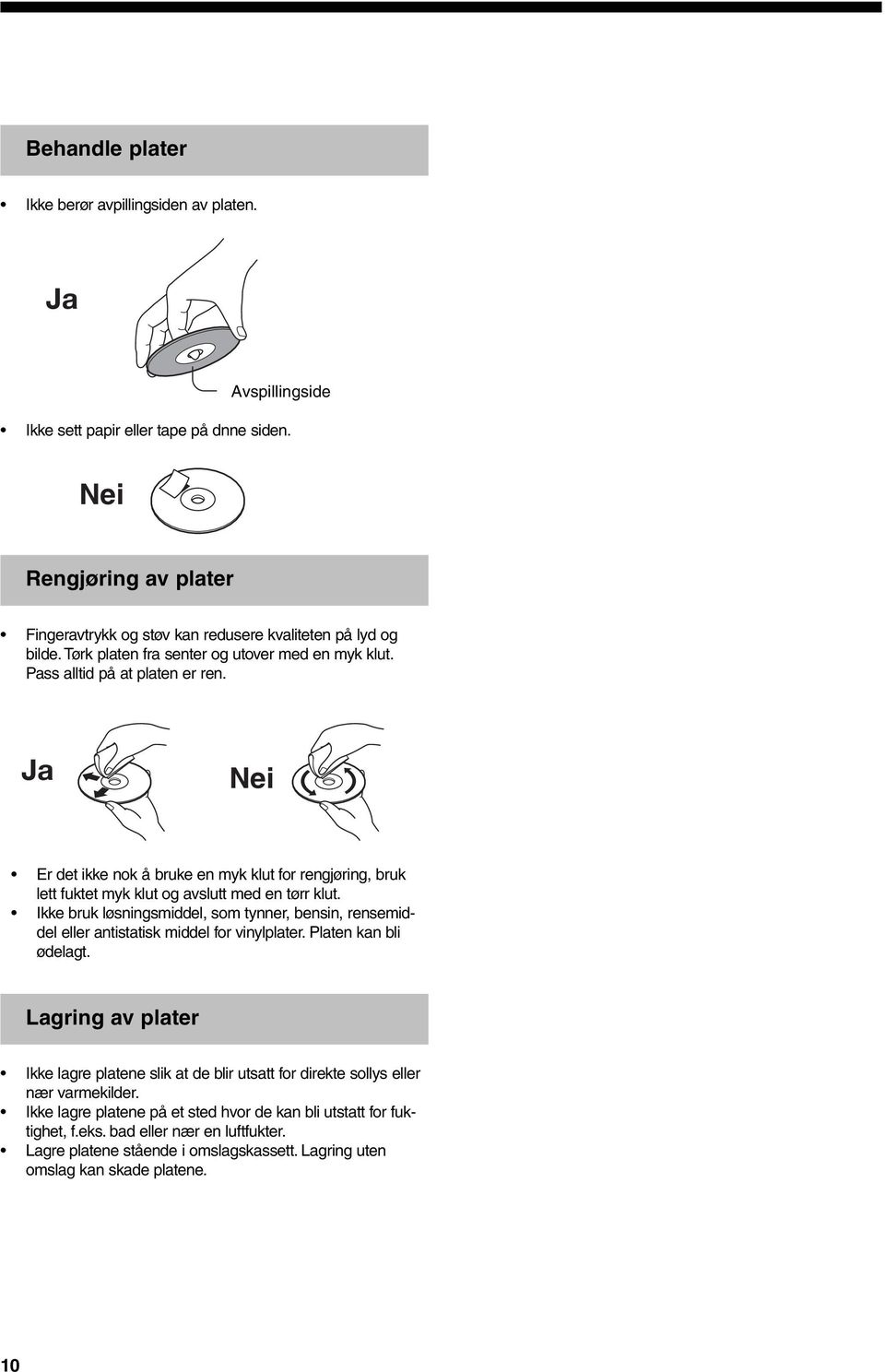 Ikke bruk løsningsmiddel, som tynner, bensin, rensemiddel eller antistatisk middel for vinylplater. Platen kan bli ødelagt.