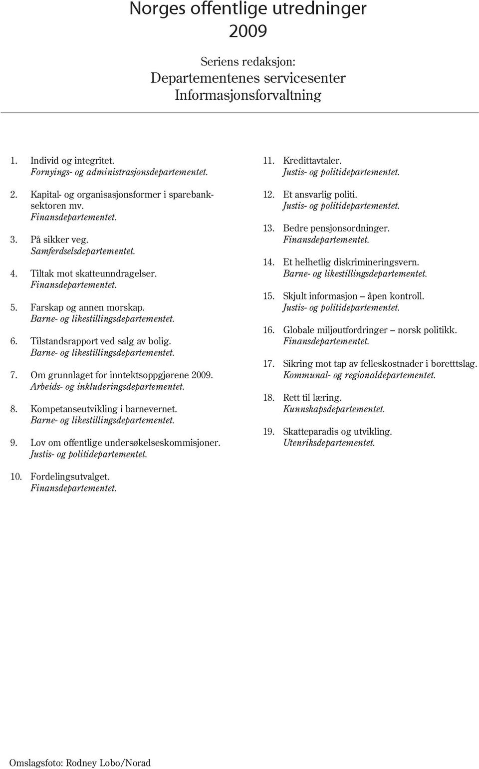 Tilstandsrapport ved salg av bolig. Barne- og likestillingsdepartementet. 7. Om grunnlaget for inntektsoppgjørene 2009. Arbeids- og inkluderingsdepartementet. 8. Kompetanseutvikling i barnevernet.