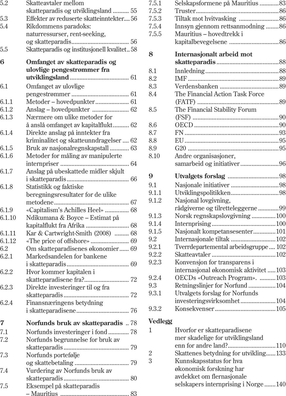 . 58 8 Internasjonalt arbeid mot 6 Omfanget av skatteparadis og skatteparadis...88 ulovlige pengestrømmer fra 8.1 Innledning...88 utviklingsland... 61 8.2 IMF...89 6.1 Omfanget av ulovlige 8.