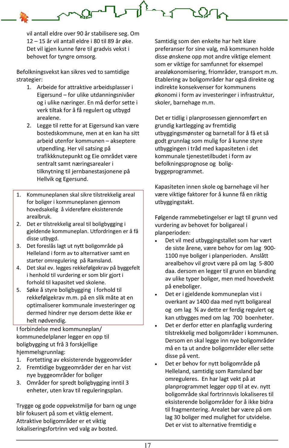 En må derfor sette i verk tiltak for å få regulert og utbygd arealene. 2. Legge til rette for at Eigersund kan være bostedskommune, men at en kan ha sitt arbeid utenfor kommunen akseptere utpendling.