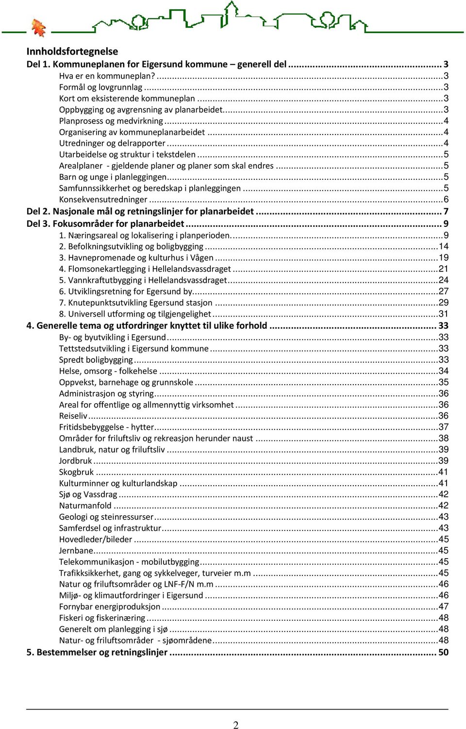 ..5 Arealplaner gjeldende planer og planer som skal endres...5 Barn og unge i planleggingen...5 Samfunnssikkerhet og beredskap i planleggingen...5 Konsekvensutredninger...6 Del 2.