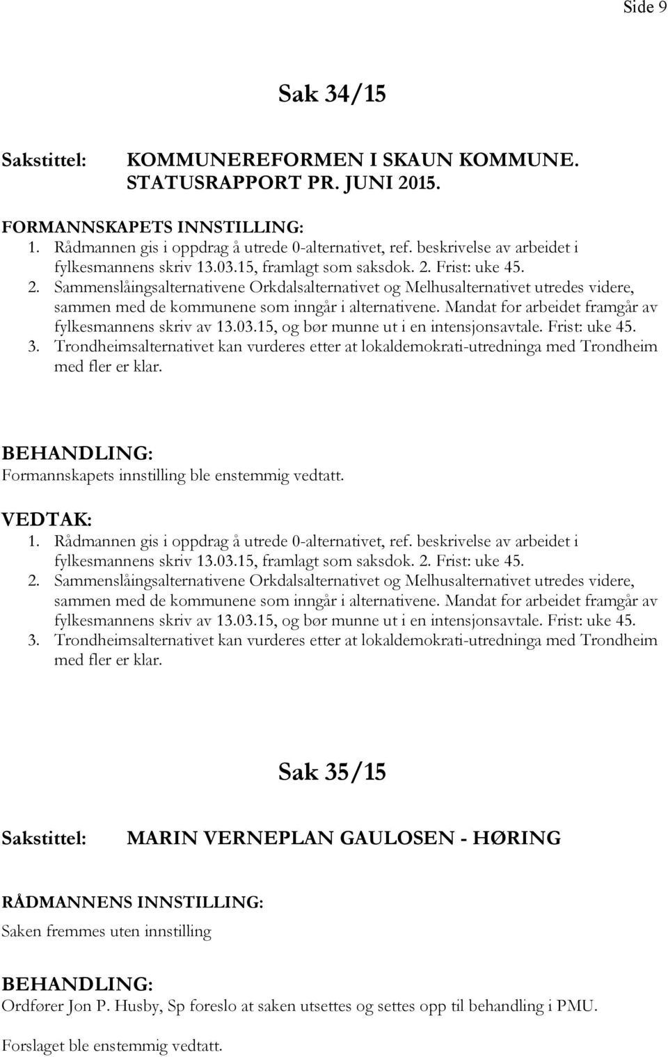 Frist: uke 45. 2. Sammenslåingsalternativene Orkdalsalternativet og Melhusalternativet utredes videre, sammen med de kommunene som inngår i alternativene.