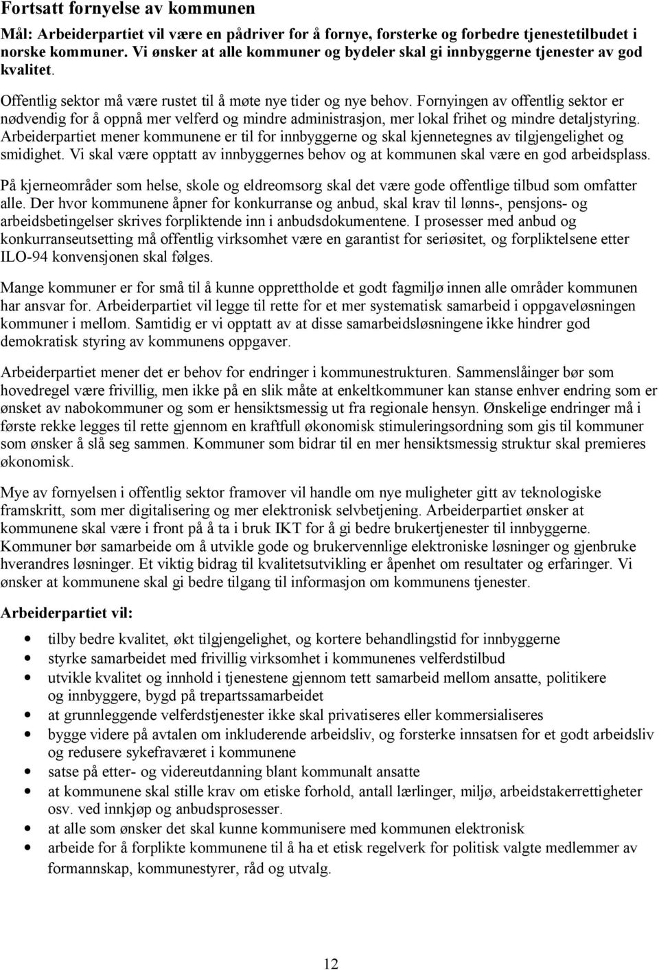 Fornyingen av offentlig sektor er nødvendig for å oppnå mer velferd og mindre administrasjon, mer lokal frihet og mindre detaljstyring.