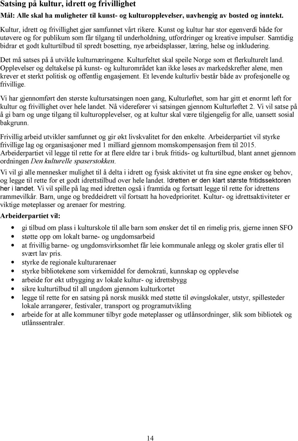 Samtidig bidrar et godt kulturtilbud til spredt bosetting, nye arbeidsplasser, læring, helse og inkludering. Det må satses på å utvikle kulturnæringene.