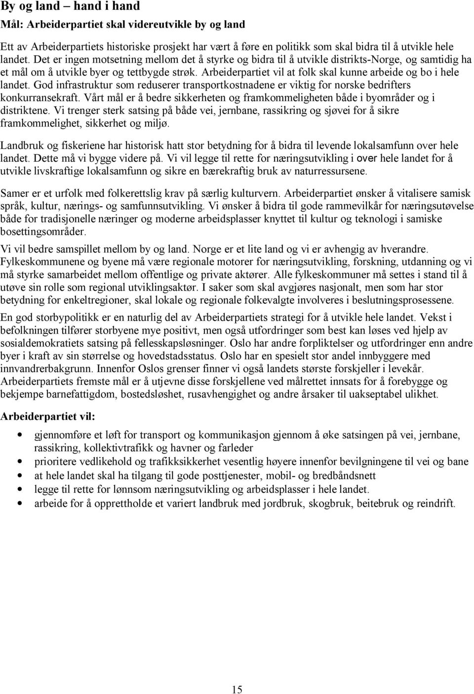 Arbeiderpartiet vil at folk skal kunne arbeide og bo i hele landet. God infrastruktur som reduserer transportkostnadene er viktig for norske bedrifters konkurransekraft.