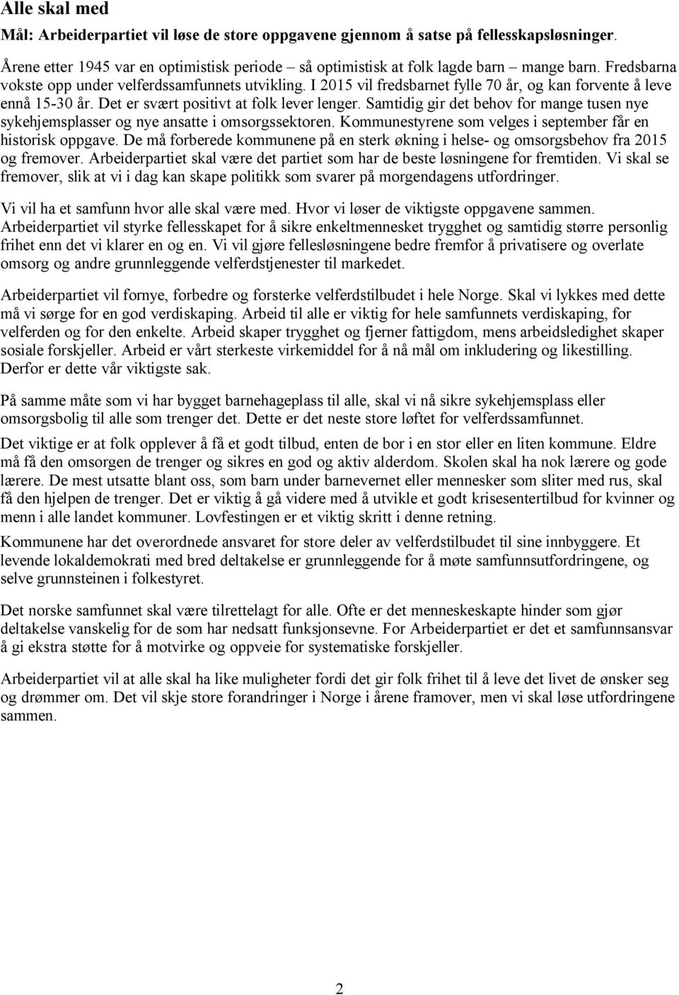 Samtidig gir det behov for mange tusen nye sykehjemsplasser og nye ansatte i omsorgssektoren. Kommunestyrene som velges i september får en historisk oppgave.