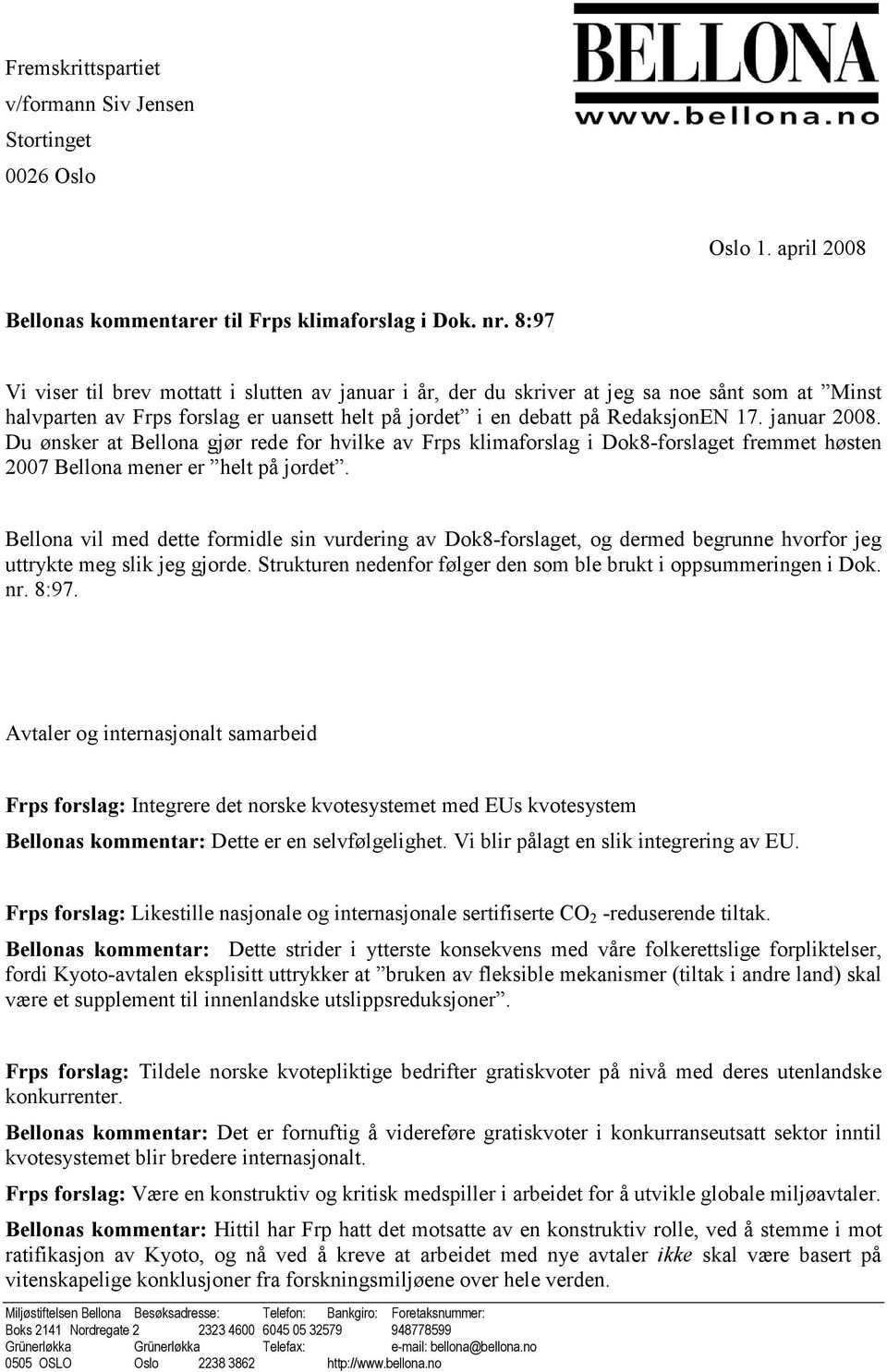 Du ønsker at Bellona gjør rede for hvilke av Frps klimaforslag i Dok8-forslaget fremmet høsten 2007 Bellona mener er helt på jordet.