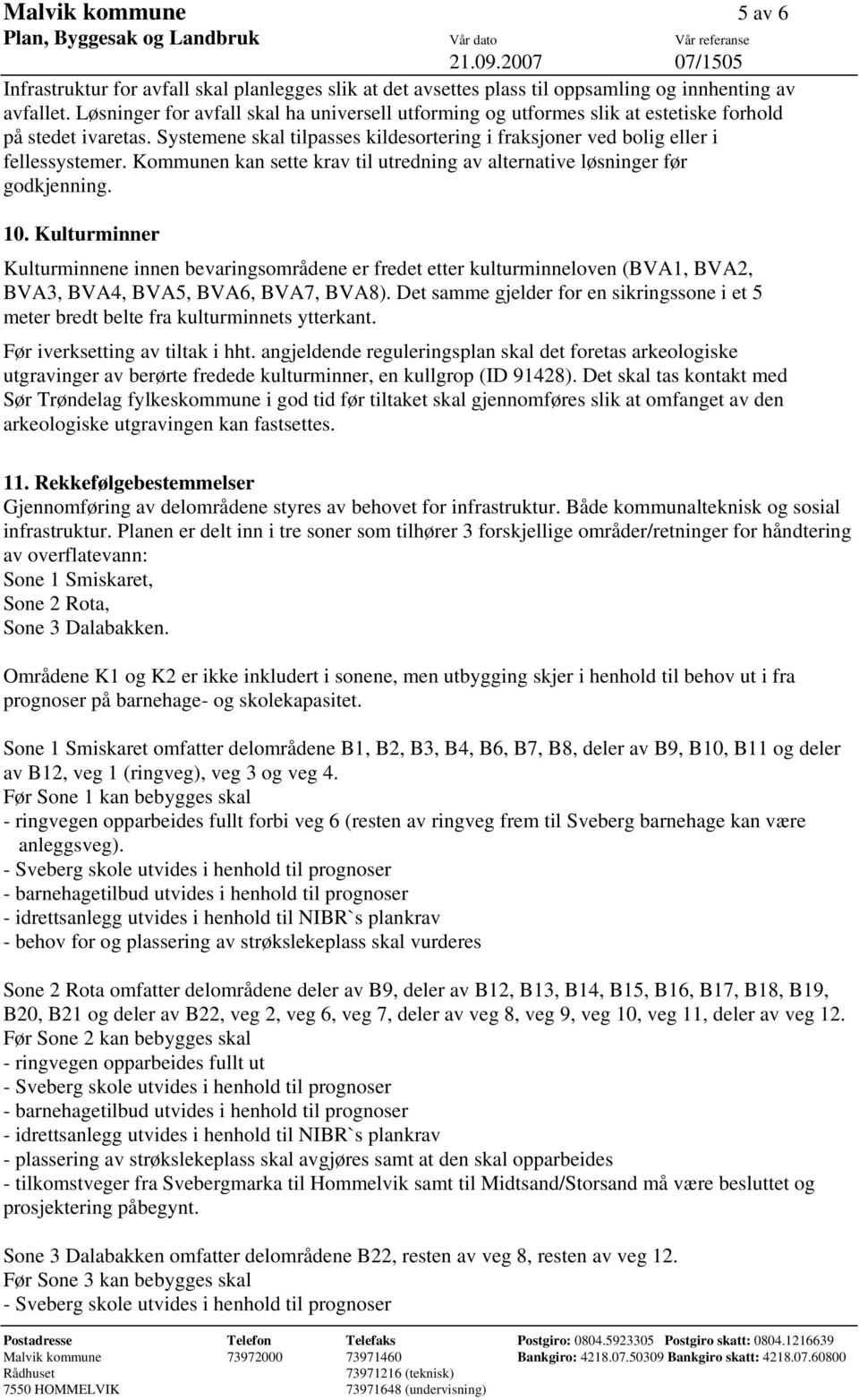 Kommunen kan sette krav til utredning av alternative løsninger før godkjenning. 10.