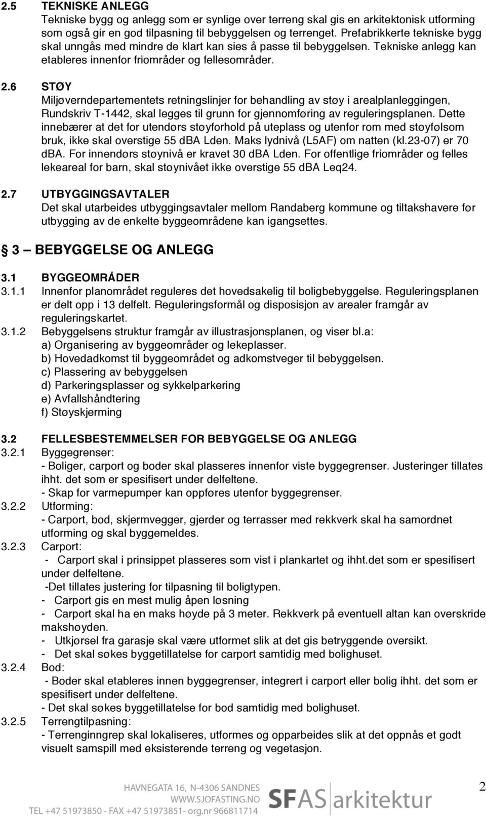 6 STØY Miljøverndepartementets retningslinjer for behandling av støy i arealplanleggingen, Rundskriv T-1442, skal legges til grunn for gjennomføring av reguleringsplanen.