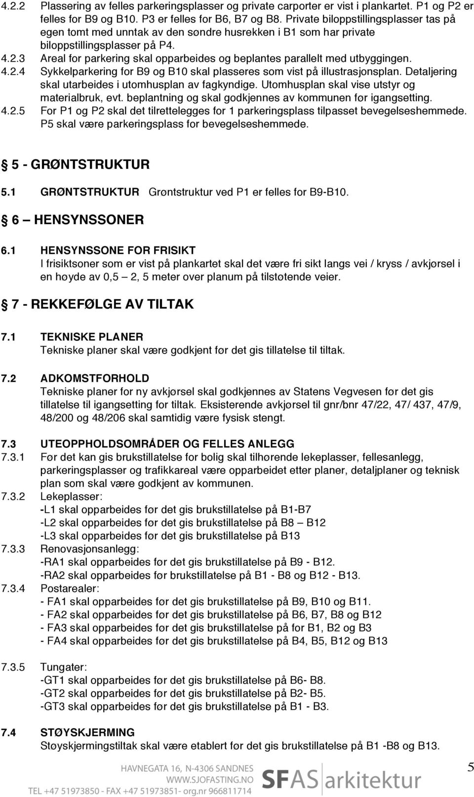 3 Areal for parkering skal opparbeides og beplantes parallelt med utbyggingen. 4.2.4 Sykkelparkering for B9 og B10 skal plasseres som vist på illustrasjonsplan.