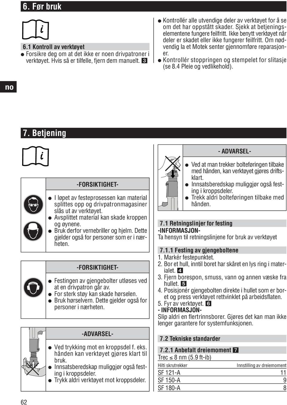 Ikke benytt verktøyet når deler er skadet eller ikke fungerer feilfritt. Om nødvendig la et Motek senter gjenmføre reparasjoner. Kontrollér stoppringen og stempelet for slitasje (se 8.