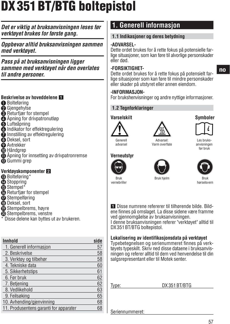 Beskrivelse av hoveddelene Bolteføring Gjengehylse Returfjær for stempel Åpning for drivpatronutløp Lufteåpning Indikator for effektregulering Innstilling av effektregulering Deksel, sort Avtrekker