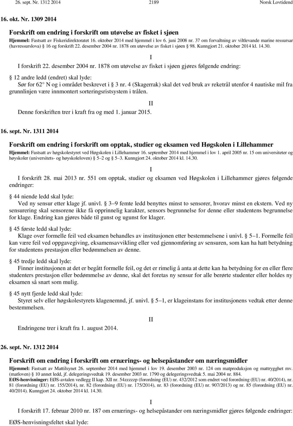 Kunngjort 21. oktober 2014 kl. 14.30. I I forskrift 22. desember 2004 nr.