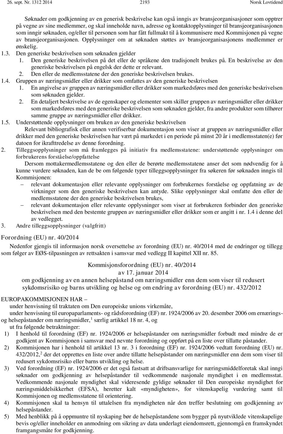 kontaktopplysninger til bransjeorganisasjonen som inngir søknaden, og/eller til personen som har fått fullmakt til å kommunisere med Kommisjonen på vegne av bransjeorganisasjonen.