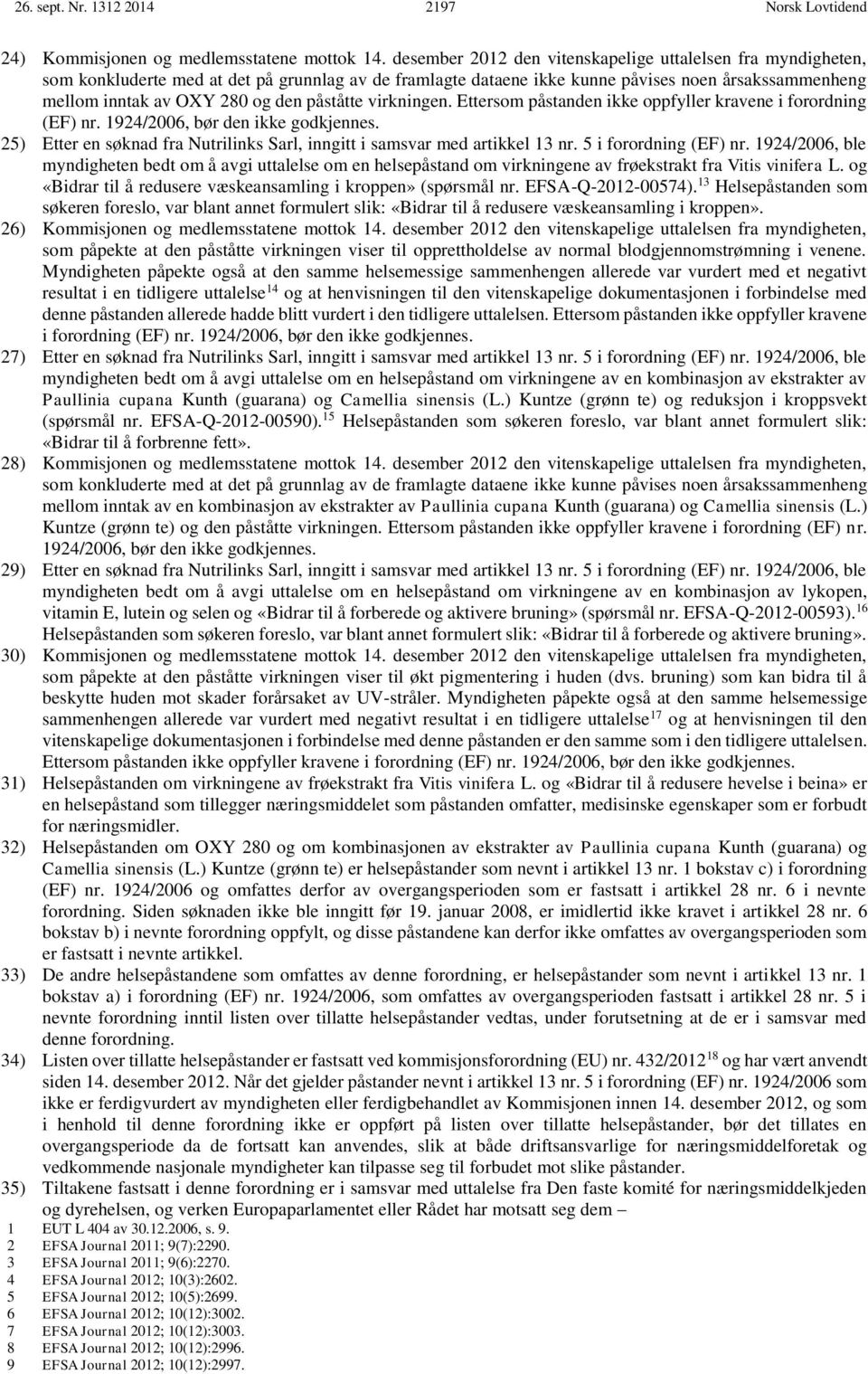 påståtte virkningen. Ettersom påstanden ikke oppfyller kravene i forordning (EF) nr. 1924/2006, bør den ikke godkjennes. 25) Etter en søknad fra Nutrilinks Sarl, inngitt i samsvar med artikkel 13 nr.