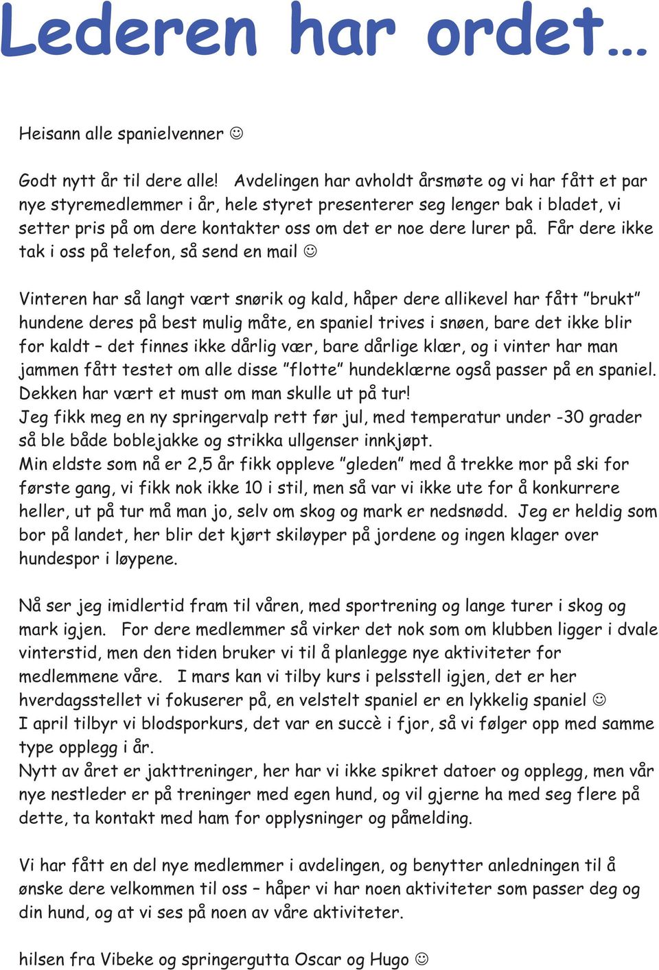 Får dere ikke tak i oss på telefon, så send en mail Vinteren har så langt vært snørik og kald, håper dere allikevel har fått brukt hundene deres på best mulig måte, en spaniel trives i snøen, bare