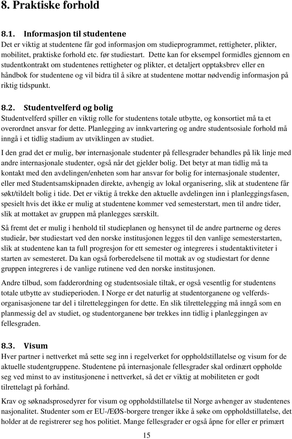 mottar nødvendig informasjon på riktig tidspunkt. 8.2. Studentvelferd og bolig Studentvelferd spiller en viktig rolle for studentens totale utbytte, og konsortiet må ta et overordnet ansvar for dette.