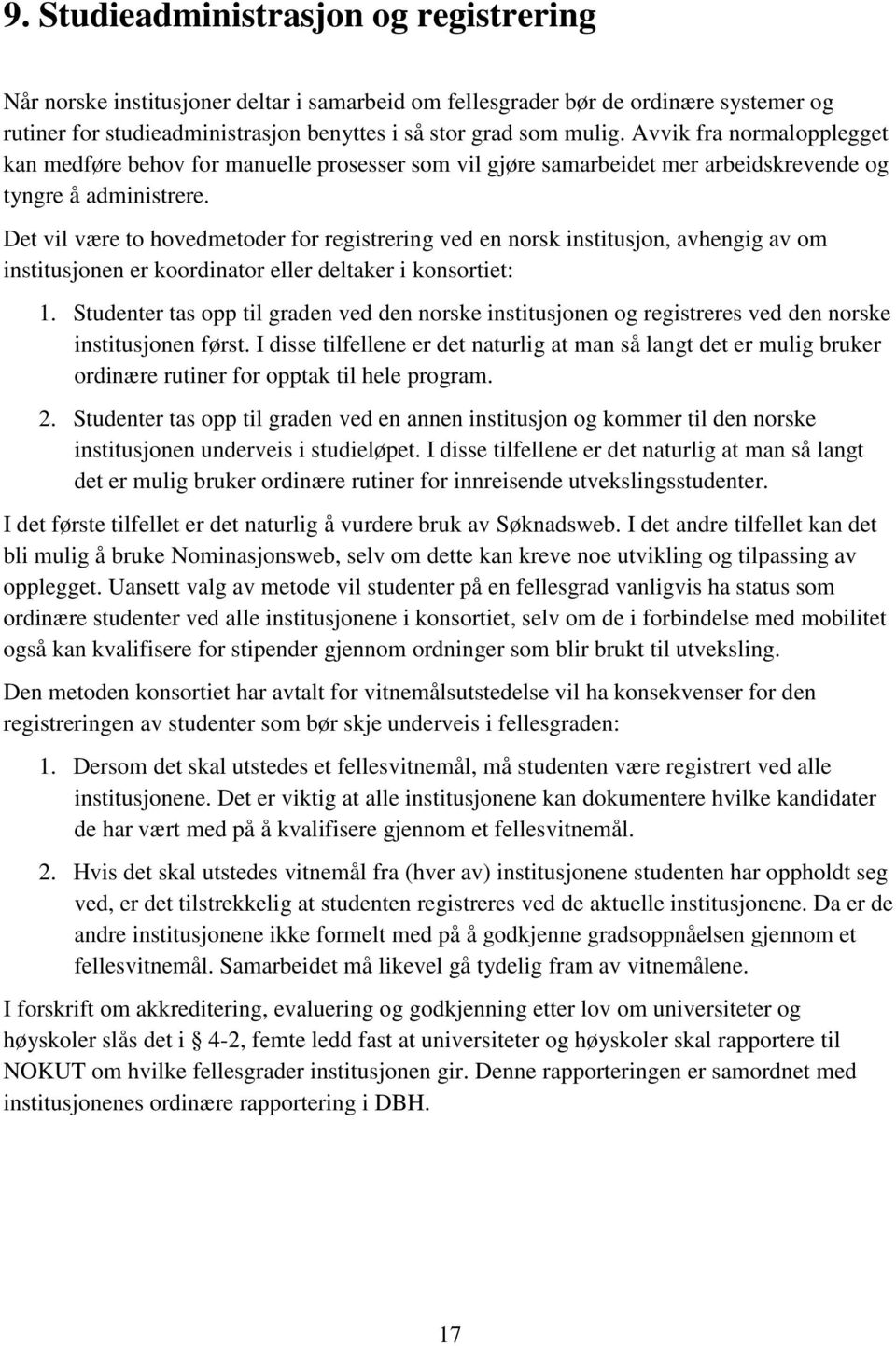 Det vil være to hovedmetoder for registrering ved en norsk institusjon, avhengig av om institusjonen er koordinator eller deltaker i konsortiet: 1.