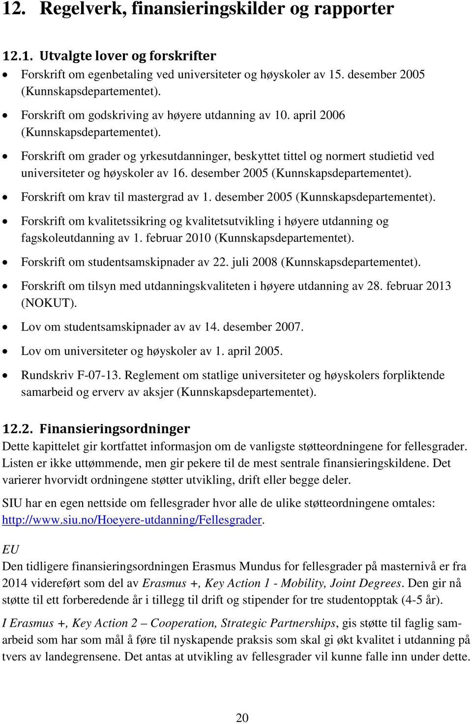 Forskrift om grader og yrkesutdanninger, beskyttet tittel og normert studietid ved universiteter og høyskoler av 16. desember 2005 (Kunnskapsdepartementet). Forskrift om krav til mastergrad av 1.